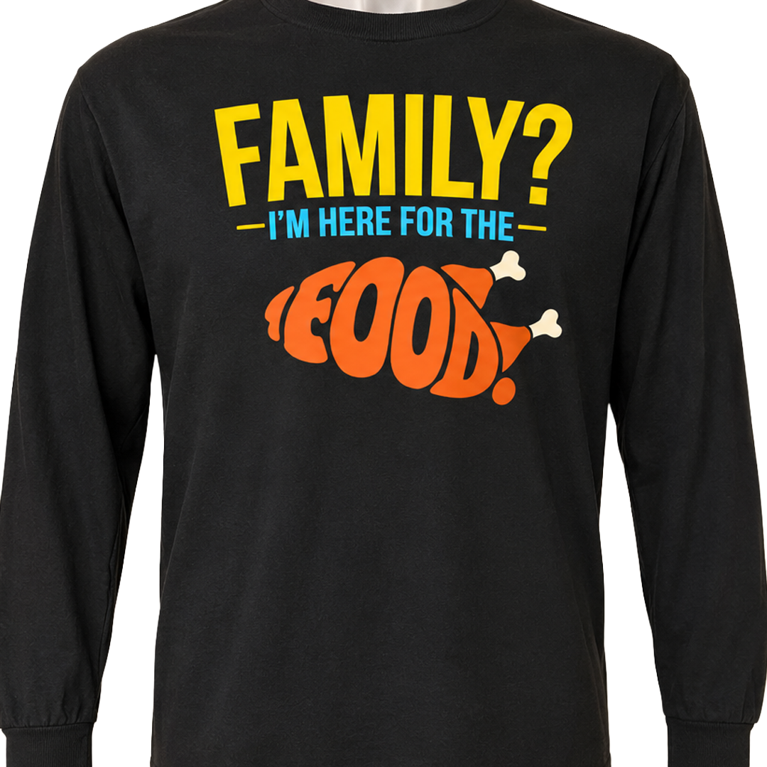 Family? I’m Here for the Food. Long Sleeve Tee